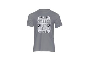 A day without soccer grey t-shirt