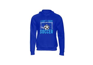 I can't I have soccer hoody royal blue